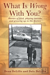 What Is Wrong With You? Stories Of Food, Playing Outside And Growing Up In The Sixties