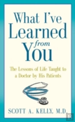 Bertrand.pt - What I'Ve Learned From You: The Lessons Of Life Taught To A Doctor By His Patients