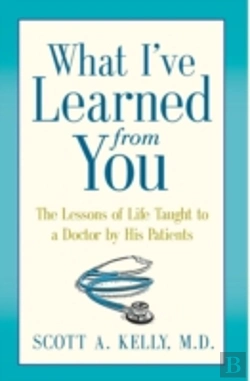 Bertrand.pt - What I'Ve Learned From You: The Lessons Of Life Taught To A Doctor By His Patients