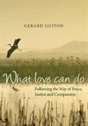 What Love Can Do: Following The Way Of Peace, Justice And Compassion