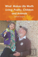 What Makes Life Worth Living, Poetry, Children And Animals