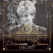 What Makes Princess Diana Special? Biography Of Famous People - Children'S Biography Books