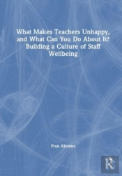 What Makes Teachers Unhappy, And What Can You Do About It? Building A Culture Of Staff Wellbeing