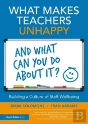 What Makes Teachers Unhappy, And What Can You Do About It? Building A Culture Of Staff Wellbeing