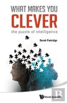 What Makes You Clever: The Puzzle Of Intelligence