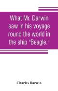 What Mr. Darwin Saw In His Voyage Round The World In The Ship ''Beagle.''