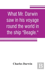 What Mr. Darwin Saw In His Voyage Round The World In The Ship 'Beagle.'