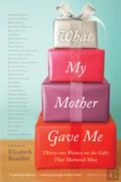 Bertrand.pt - What My Mother Gave Me : Thirty-One Women On The Gifts That Mattered Most