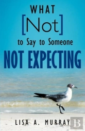 What Not To Say To Someone Not Expecting