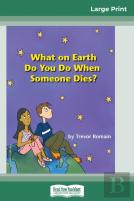 What On Earth Do You Do When Someone Dies? (16pt Large Print Edition)