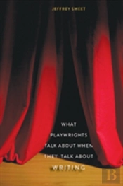 What Playwrights Talk About When They Talk About Writing