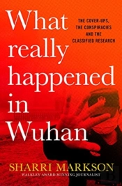 What Really Happened In Wuhan: The Cover-Ups, The Conspiracies And The Classified Research