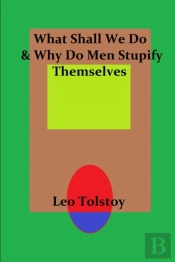 What Shall We Do & Why Do Men Stupify Themselves