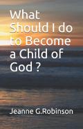 What Should I Do To Become A Child Of God