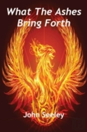 What The Ashes Bring Forth