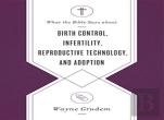 What The Bible Says About Birth Control, Infertility, Reproductive Technology, And Adoption