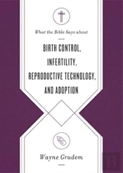 What The Bible Says About Birth Control, Infertility, Reproductive Technology, And Adoption