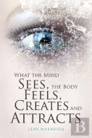 What The Mind Sees, The Body Feels, Creates And Attracts
