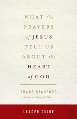 Bertrand.pt - What The Prayers Of Jesus Tell Us About The Heart Of God Leader Guide