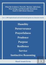 What The Scriptures, Proverbs, Maxims, Aphorisms, Wise Sayings, And Memorable Quotations Teach Us Still About Character