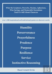 What The Scriptures, Proverbs, Maxims, Aphorisms, Wise Sayings, And Memorable Quotations Teach Us Still About Character