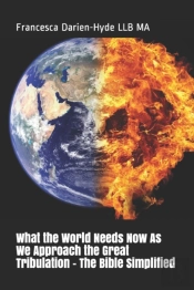 What The World Needs Now As We Approach The Great Tribulation - The Bible Simplifed