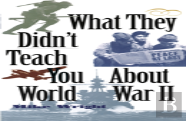 What They Didn'T Teach You About World War Ii