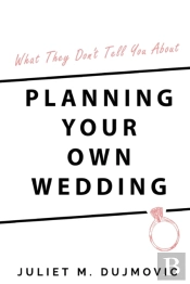 What They Don'T Tell You About Planning Your Own Wedding
