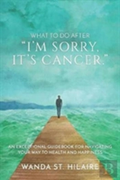 What To Do After I'M Sorry, It'S Cancer.