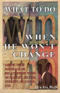 What To Do When He Won'T Change