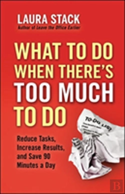 Bertrand.pt - What To Do When There'S Too Much To Do: Reduce Tasks, Increase Results, And Save 90 Minutes A Day