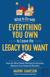 What To Do With Everything You Own To Leave The Legacy You Want