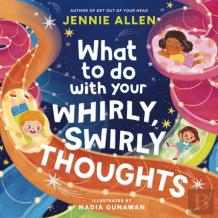 What To Do With Your Whirly, Swirly Thoughts