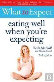 What To Expect: Eating Well When You'Re Expecting 2nd Edition