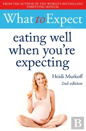 What To Expect: Eating Well When You'Re Expecting 2nd Edition