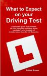 What To Expect On Your Driving Test: A Complete Guide That Answers All Your Questions Including Those You Hadn'T Even Thought Of! Includes Bonus Show Me Tell Me Section