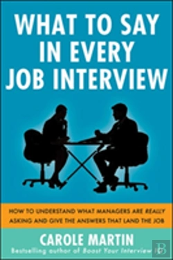 Bertrand.pt - What To Say In Every Job Interview: How To Understand What Managers Are Really Asking And Give The Answers That Land The Job
