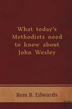 Bertrand.pt - What Today'S Methodists Need To Know About John Wesley