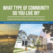 What Type Of Community Do You Live In? Compare And Contrast Rural, Suburban, Urban Regions | 3rd Grade Social Studies | Children'S Geography & Cultures Books
