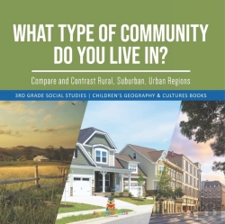 Bertrand.pt - What Type Of Community Do You Live In? Compare And Contrast Rural, Suburban, Urban Regions | 3rd Grade Social Studies | Children'S Geography & Cultures Books