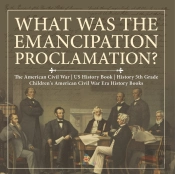 What Was The Emancipation Proclamation? | The American Civil War | Us History Book | History 5th Grade | Children'S American Civil War Era History Books