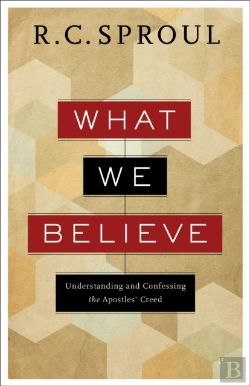 Bertrand.pt - What We Believe Â€“ Understanding And Confessing The Apostles` Creed