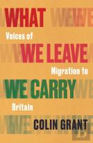 What We Leave We Carry: Voices Of Migration To Britain