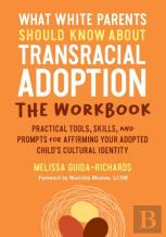 What White Parents Should Know About Transracial Adoption--The Workbook