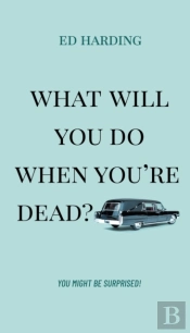 What Will You Do When You'Re Dead?