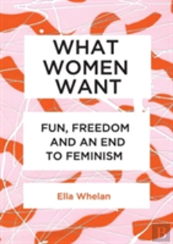 Bertrand.pt - What Women Want: Fun, Freedom And An End To Feminism