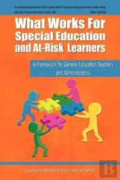 What Works For Special Education And At-Risk Learners: A Framework For General Education Teachers And Administrators