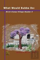 What Would Bubba Do: Birch Clump Village Reader 5