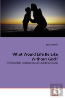 What Would Life Be Like Without God?