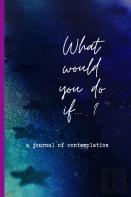What Would You Do If...